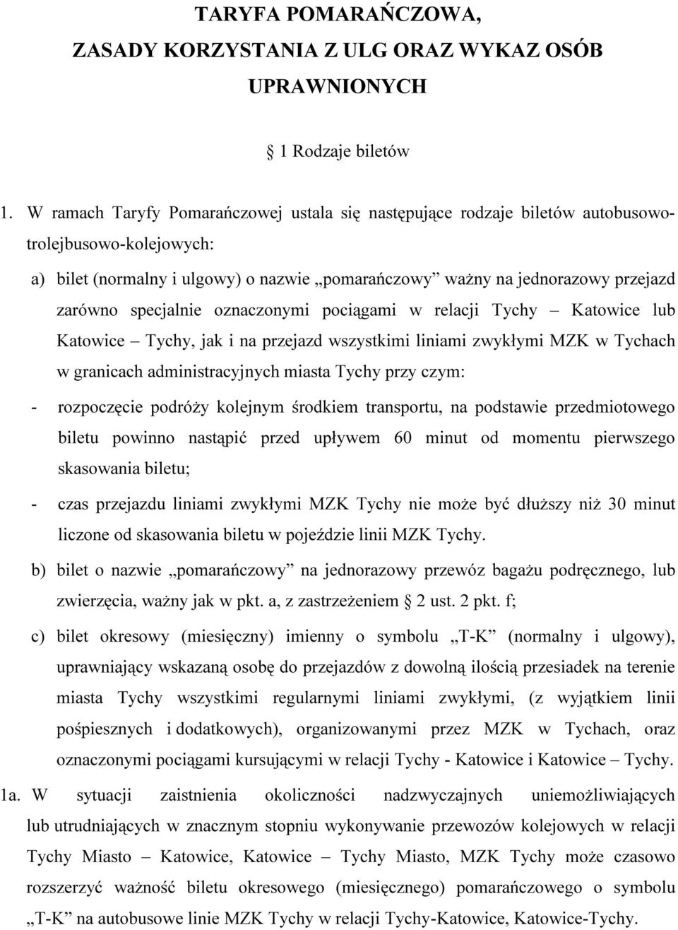 specjalnie oznaczonymi pociągami w relacji Tychy Katowice lub Katowice Tychy, jak i na przejazd wszystkimi liniami zwykłymi MZK w Tychach w granicach administracyjnych miasta Tychy przy czym: -