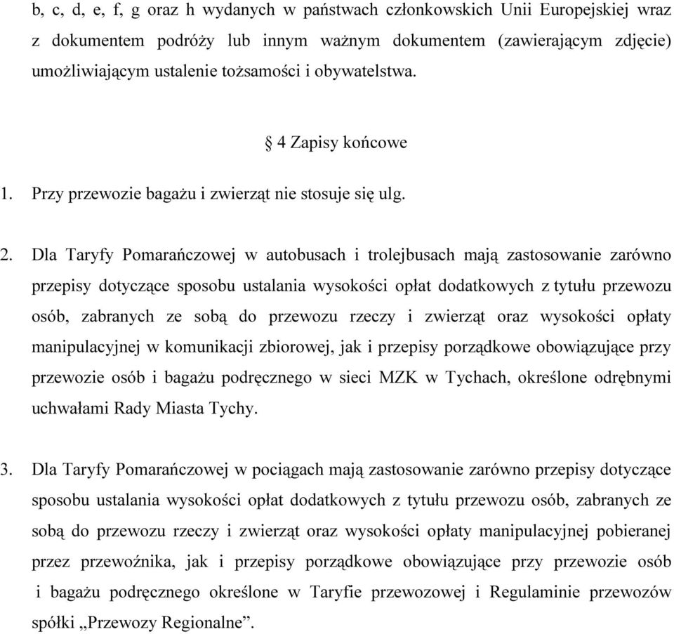 Dla Taryfy Pomarańczowej w autobusach i trolejbusach mają zastosowanie zarówno przepisy dotyczące sposobu ustalania wysokości opłat dodatkowych z tytułu przewozu osób, zabranych ze sobą do przewozu