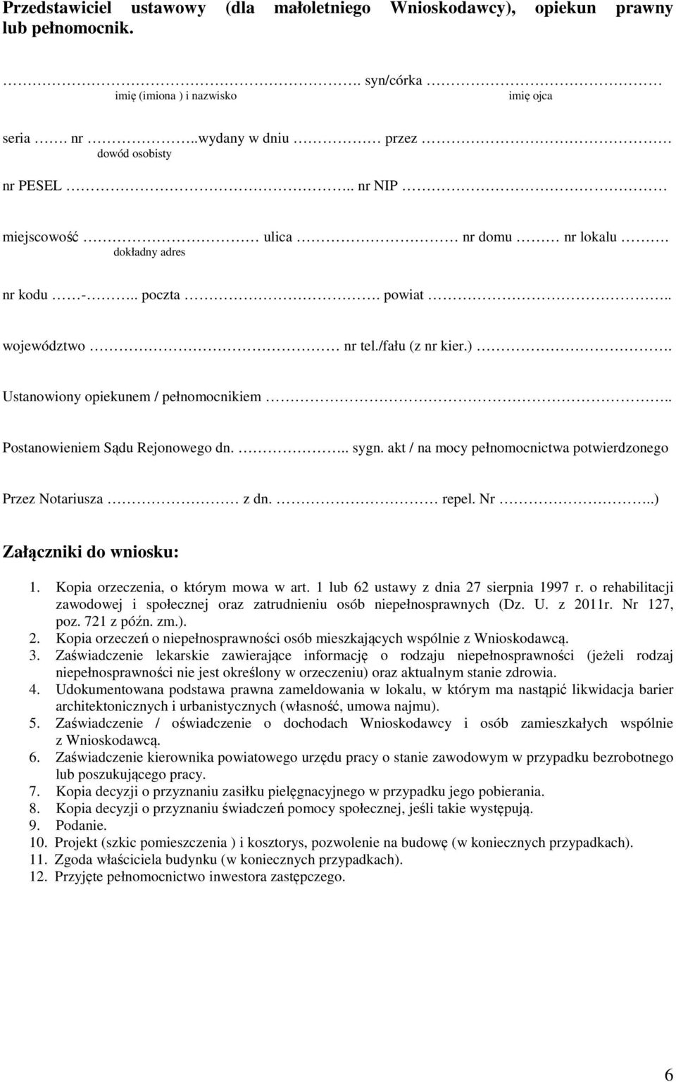 . Postanowieniem Sądu Rejonowego dn... sygn. akt / na mocy pełnomocnictwa potwierdzonego Przez Notariusza z dn. repel. Nr..) Załączniki do wniosku: 1. Kopia orzeczenia, o którym mowa w art.