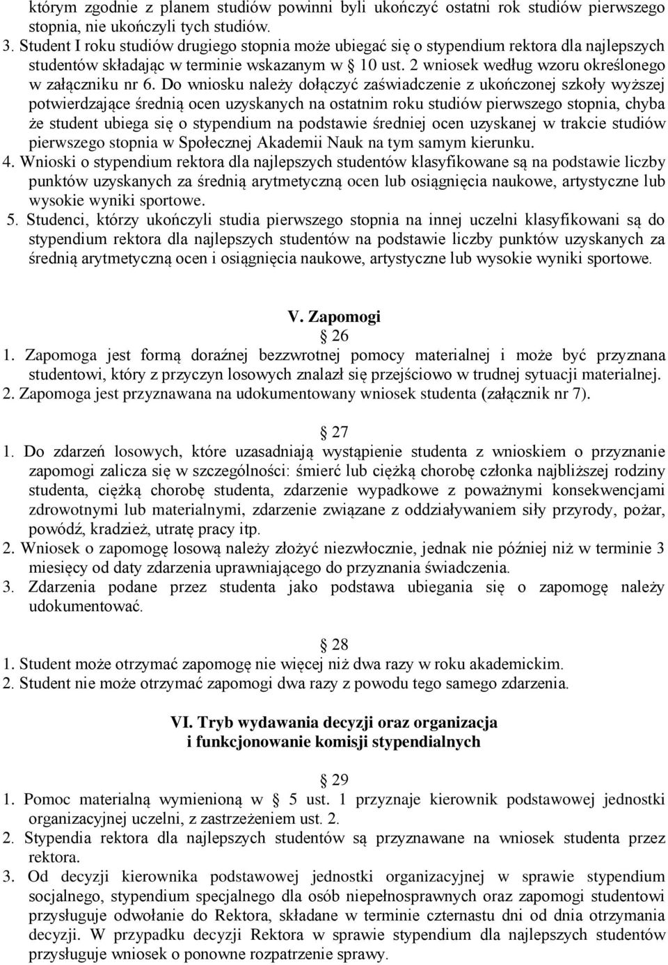 Do wniosku należy dołączyć zaświadczenie z ukończonej szkoły wyższej potwierdzające średnią ocen uzyskanych na ostatnim roku studiów pierwszego stopnia, chyba że student ubiega się o stypendium na