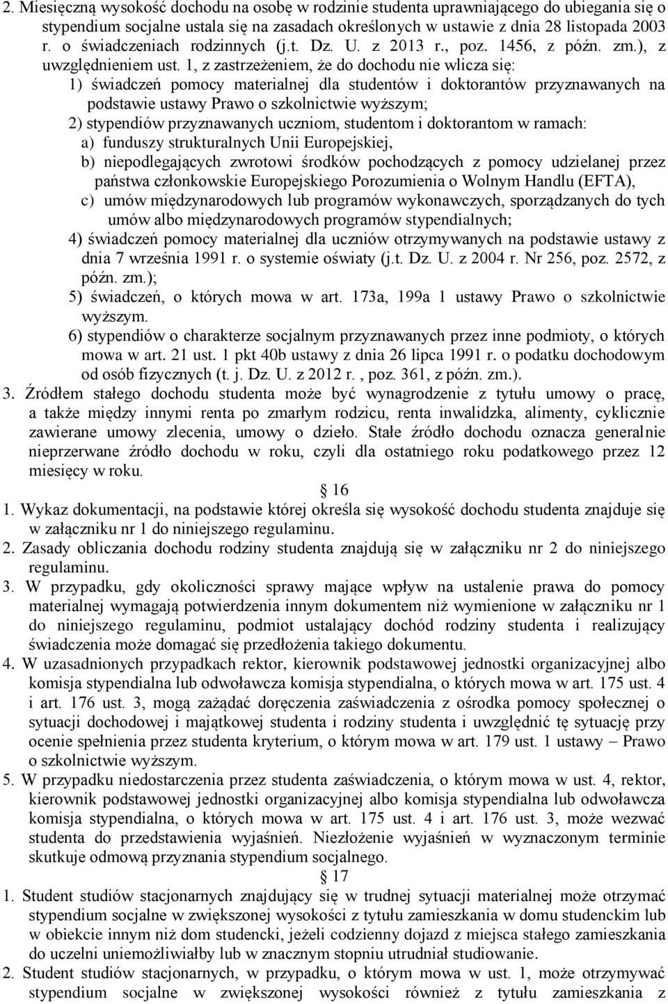 1, z zastrzeżeniem, że do dochodu nie wlicza się: 1) świadczeń pomocy materialnej dla studentów i doktorantów przyznawanych na podstawie ustawy Prawo o szkolnictwie wyższym; 2) stypendiów