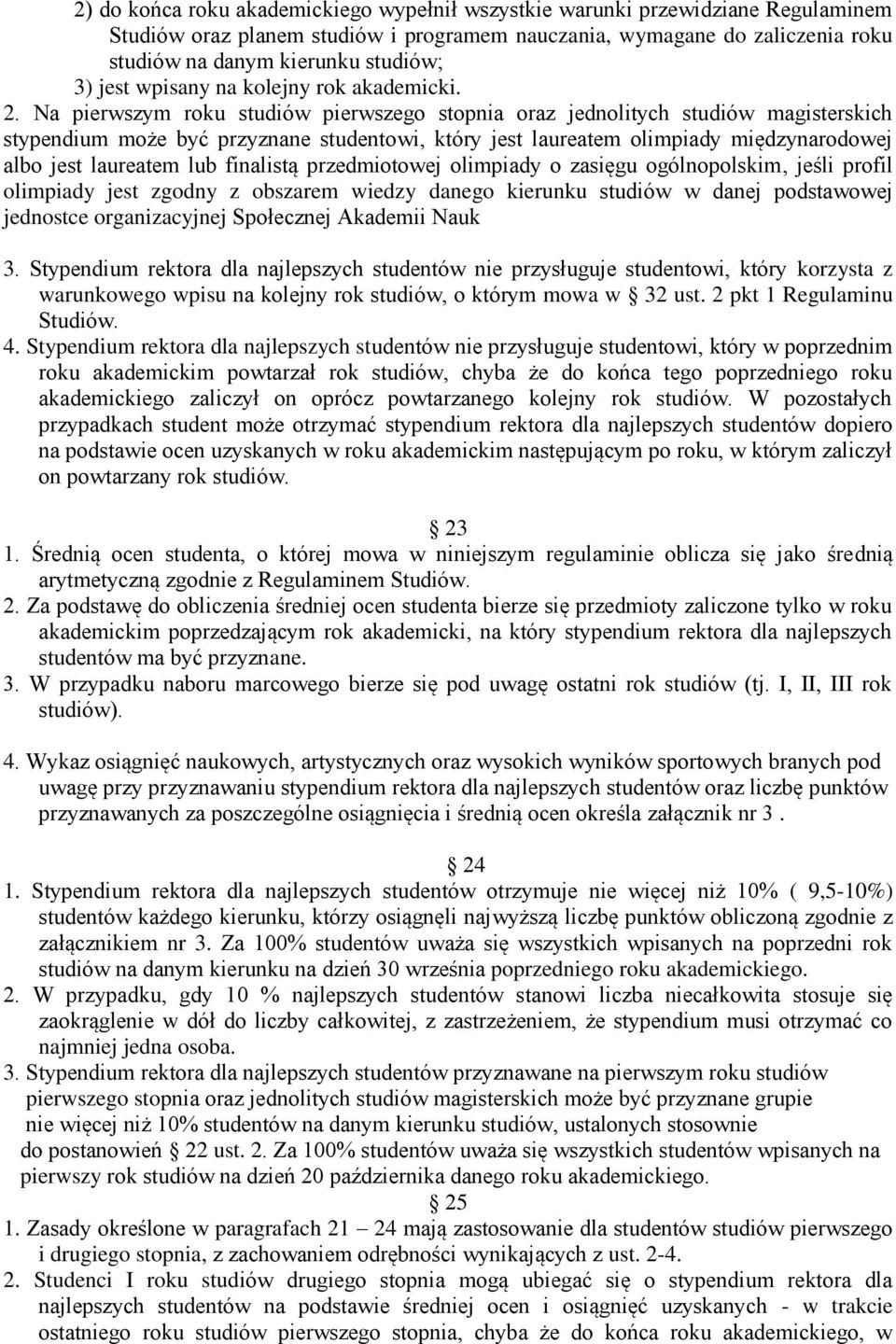 Na pierwszym roku studiów pierwszego stopnia oraz jednolitych studiów magisterskich stypendium może być przyznane studentowi, który jest laureatem olimpiady międzynarodowej albo jest laureatem lub