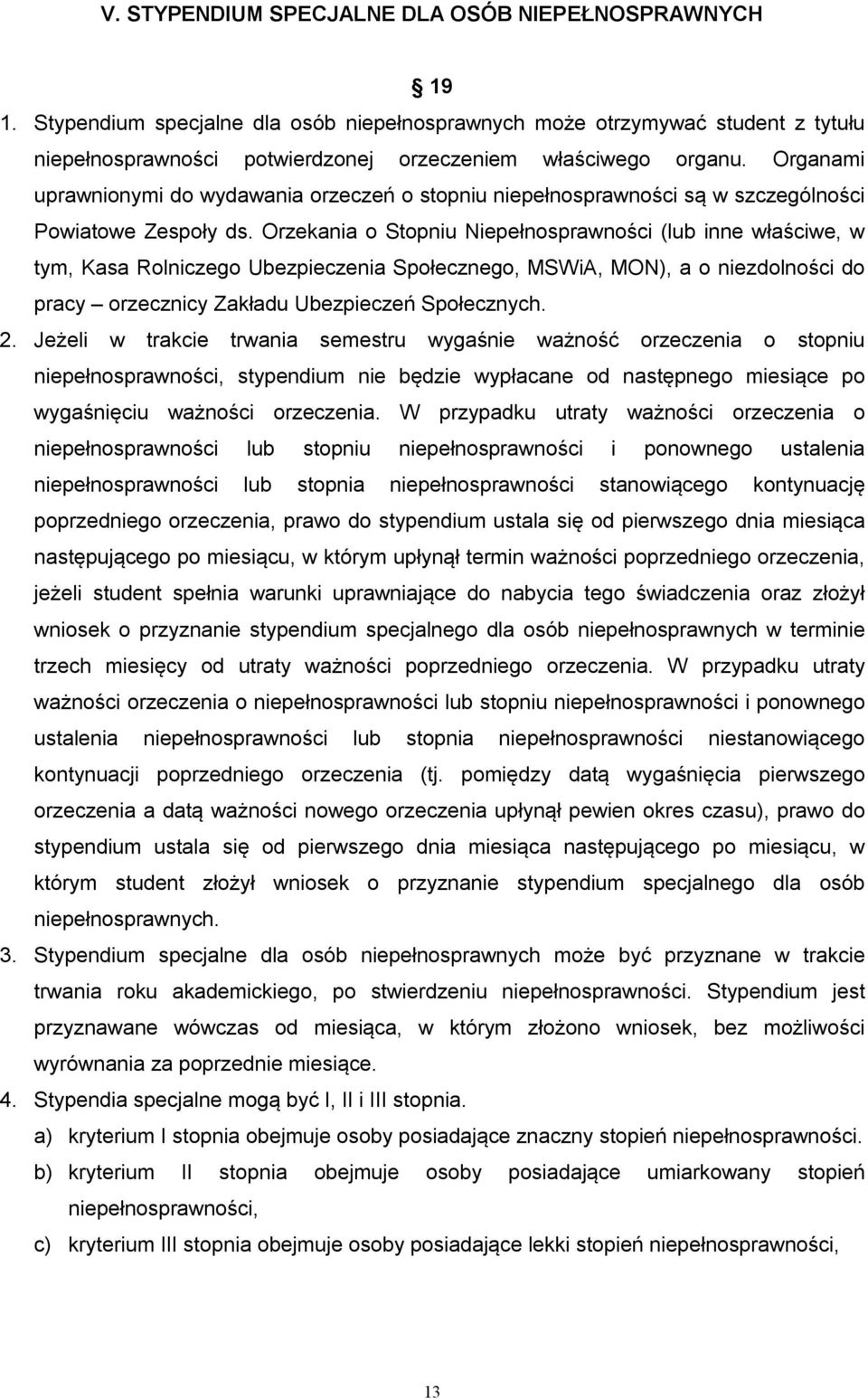 Organami uprawnionymi do wydawania orzeczeń o stopniu niepełnosprawności są w szczególności Powiatowe Zespoły ds.