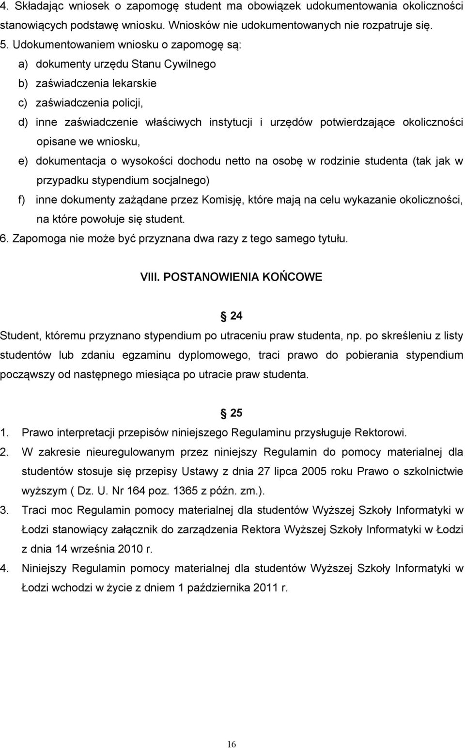 okoliczności opisane we wniosku, e) dokumentacja o wysokości dochodu netto na osobę w rodzinie studenta (tak jak w przypadku stypendium socjalnego) f) inne dokumenty zażądane przez Komisję, które