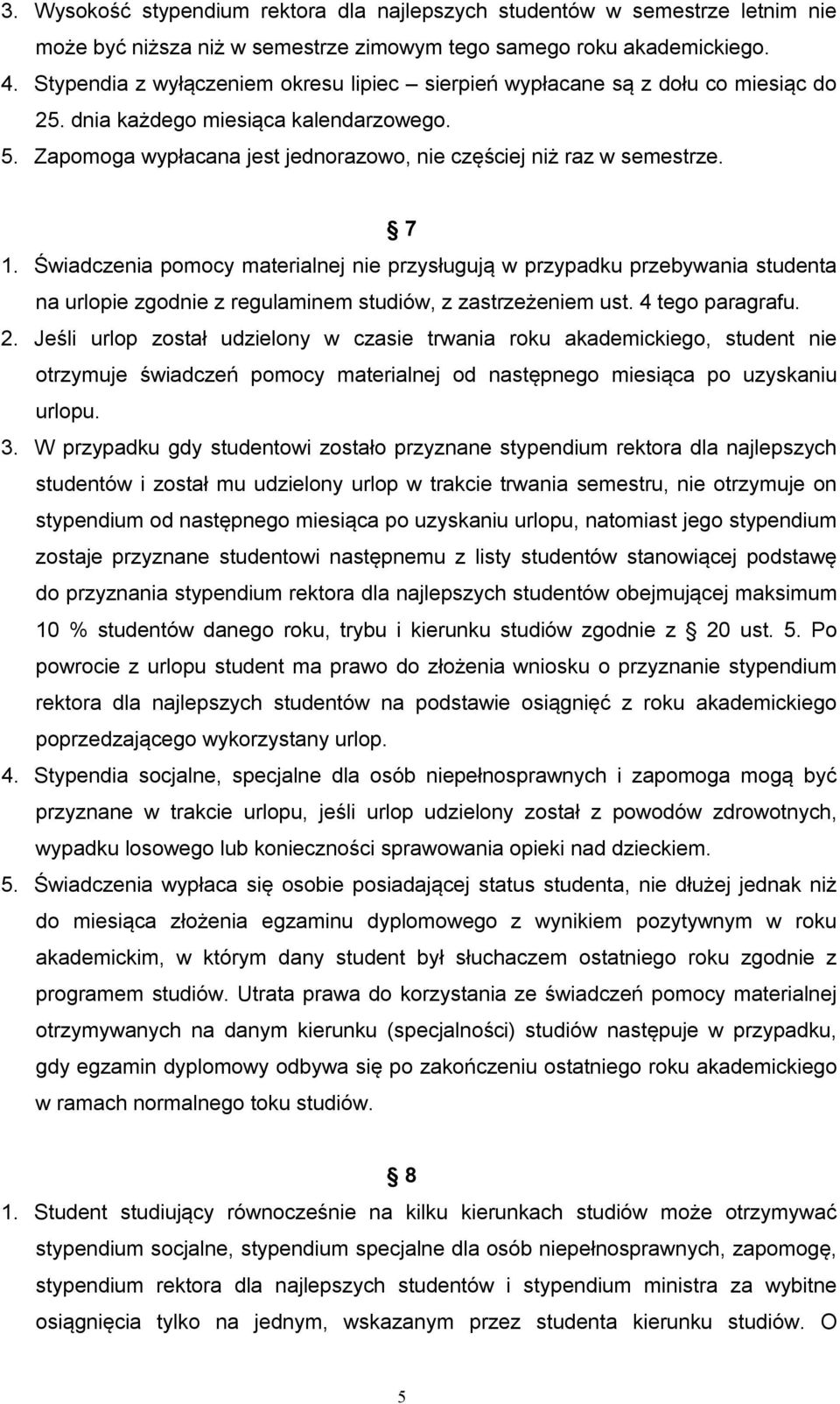 7 1. Świadczenia pomocy materialnej nie przysługują w przypadku przebywania studenta na urlopie zgodnie z regulaminem studiów, z zastrzeżeniem ust. 4 tego paragrafu. 2.