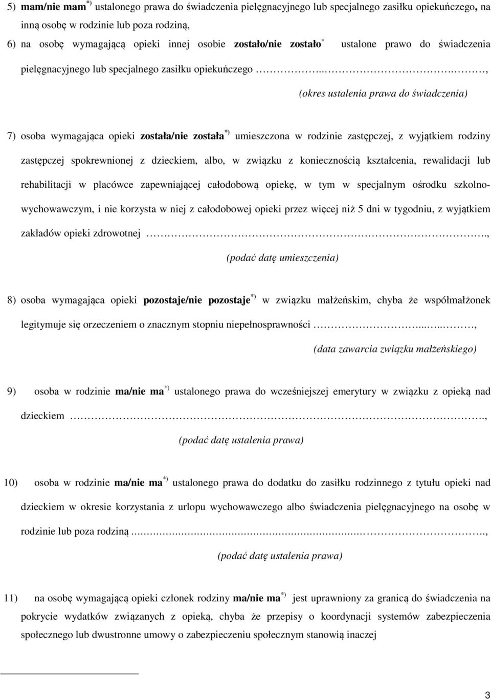 .., (okres ustalenia prawa do świadczenia) 7) osoba wymagająca opieki została/nie została *) umieszczona w rodzinie zastępczej, z wyjątkiem rodziny zastępczej spokrewnionej z dzieckiem, albo, w
