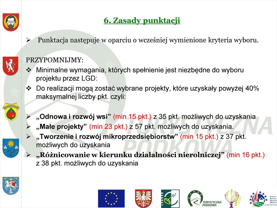 uzyskały powyżej 40% maksymalnej liczby pkt. czyli: Odnowa i rozwój wsi (min 15 pkt.) z 35 pkt. możliwych do uzyskania Małe projekty (min 23 pkt.