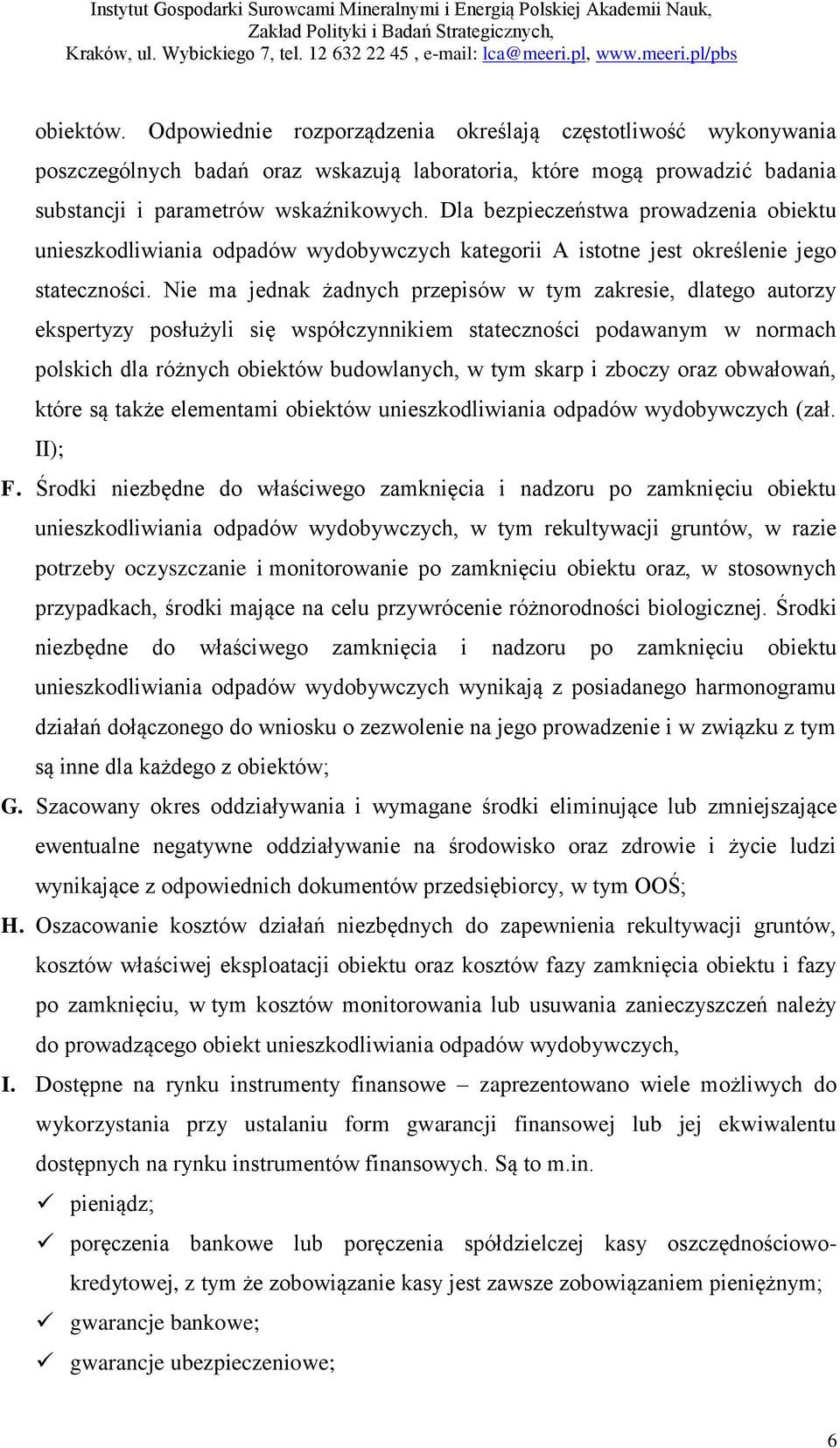 Nie ma jednak żadnych przepisów w tym zakresie, dlatego autorzy ekspertyzy posłużyli się współczynnikiem stateczności podawanym w normach polskich dla różnych obiektów budowlanych, w tym skarp i