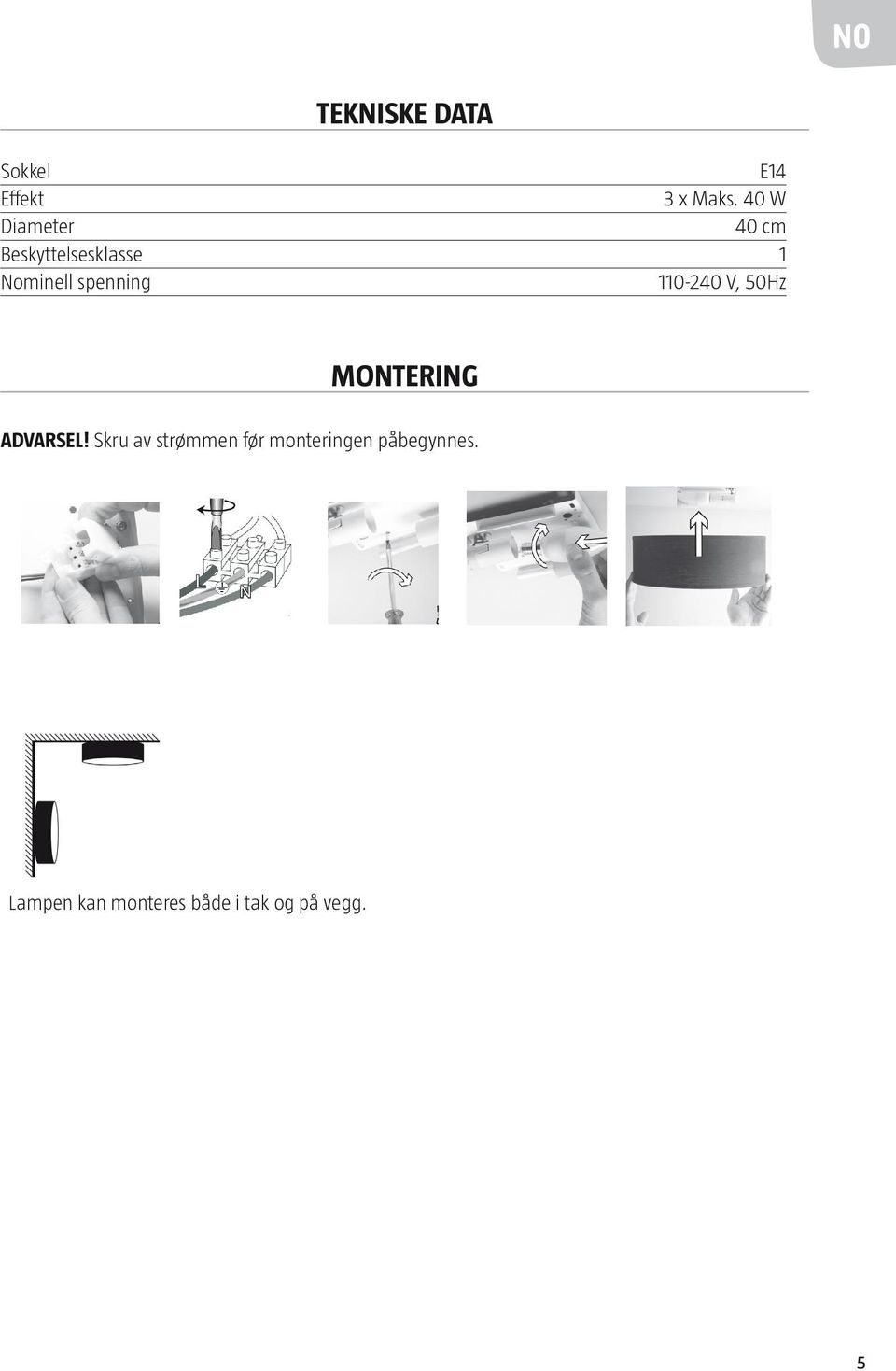 spenning 110-240 V, 50Hz montering ADVARSEL!