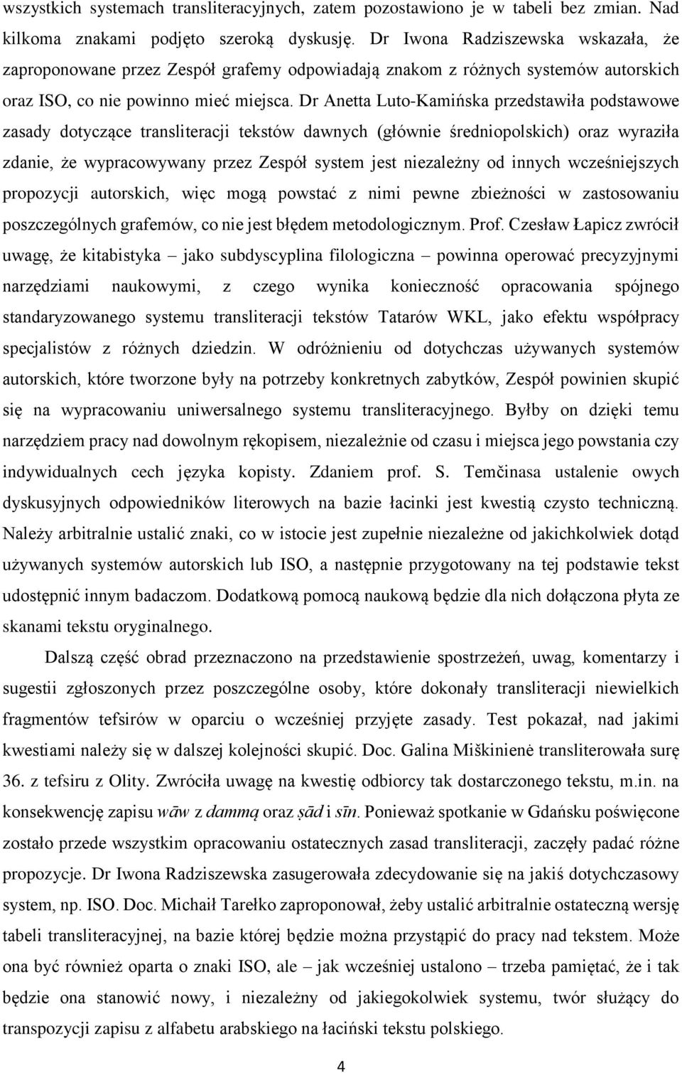 Dr Anetta Luto-Kamińska przedstawiła podstawowe zasady dotyczące transliteracji tekstów dawnych (głównie średniopolskich) oraz wyraziła zdanie, że wypracowywany przez Zespół system jest niezależny od