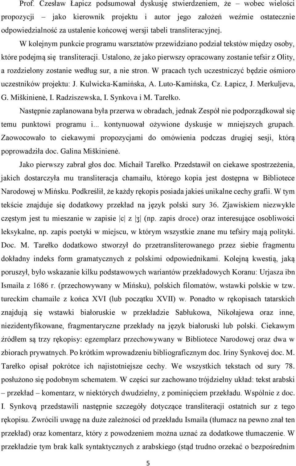 Ustalono, że jako pierwszy opracowany zostanie tefsir z Olity, a rozdzielony zostanie według sur, a nie stron. W pracach tych uczestniczyć będzie ośmioro uczestników projektu: J. Kulwicka-Kamińska, A.