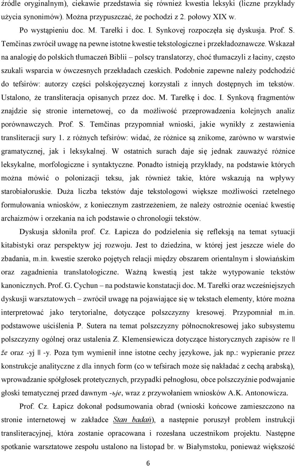 Wskazał na analogię do polskich tłumaczeń Biblii polscy translatorzy, choć tłumaczyli z łaciny, często szukali wsparcia w ówczesnych przekładach czeskich.