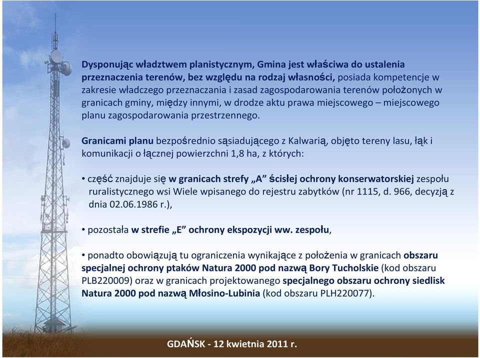 Granicami planu bezpośrednio sąsiadującego z Kalwarią, objęto tereny lasu, łąk i komunikacji o łącznej powierzchni 1,8 ha, z których: część znajduje się w granicach strefy A ścisłej ochrony