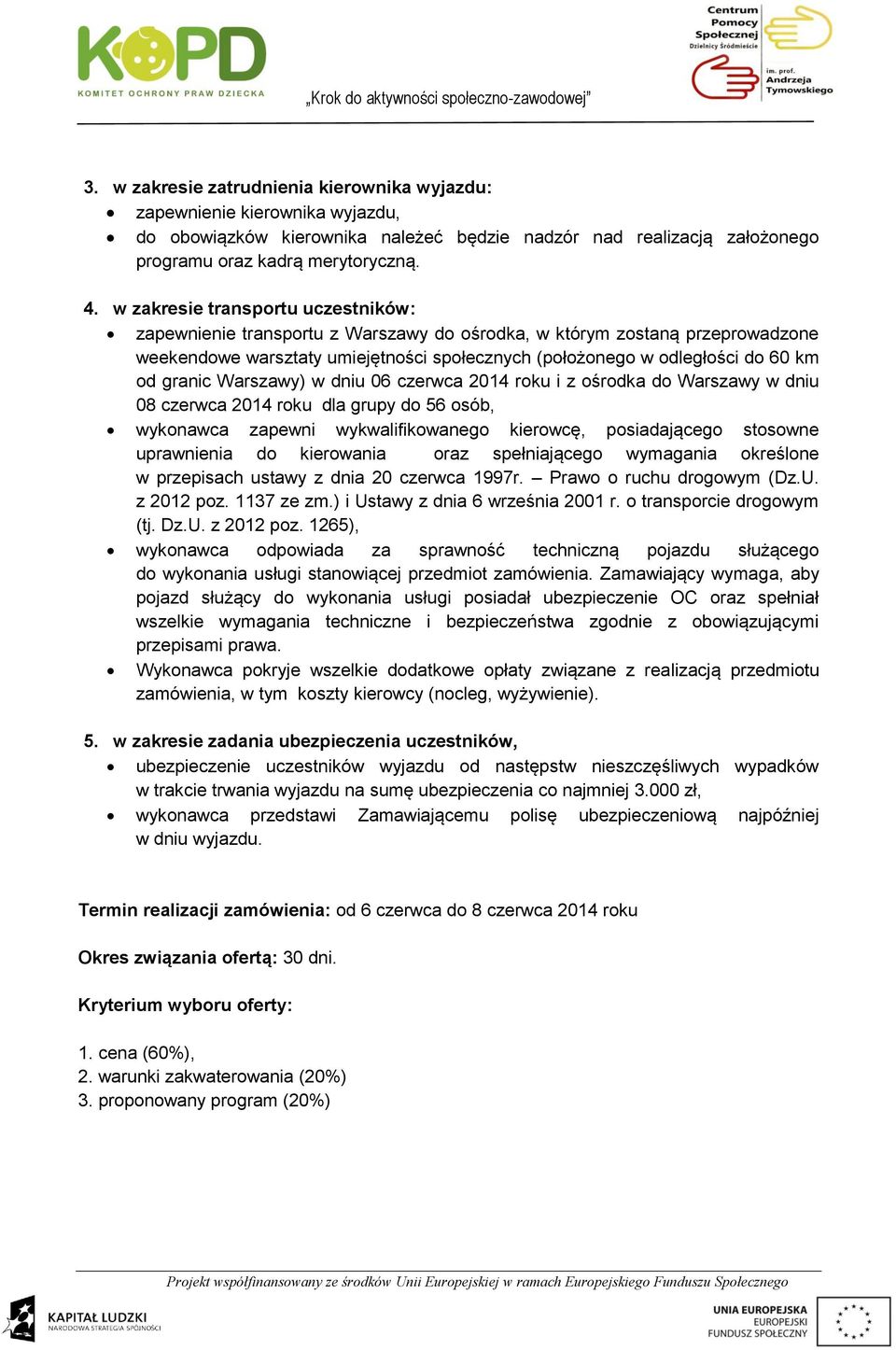 granic Warszawy) w dniu 06 czerwca 2014 roku i z ośrodka do Warszawy w dniu 08 czerwca 2014 roku dla grupy do 56 osób, wykonawca zapewni wykwalifikowanego kierowcę, posiadającego stosowne uprawnienia