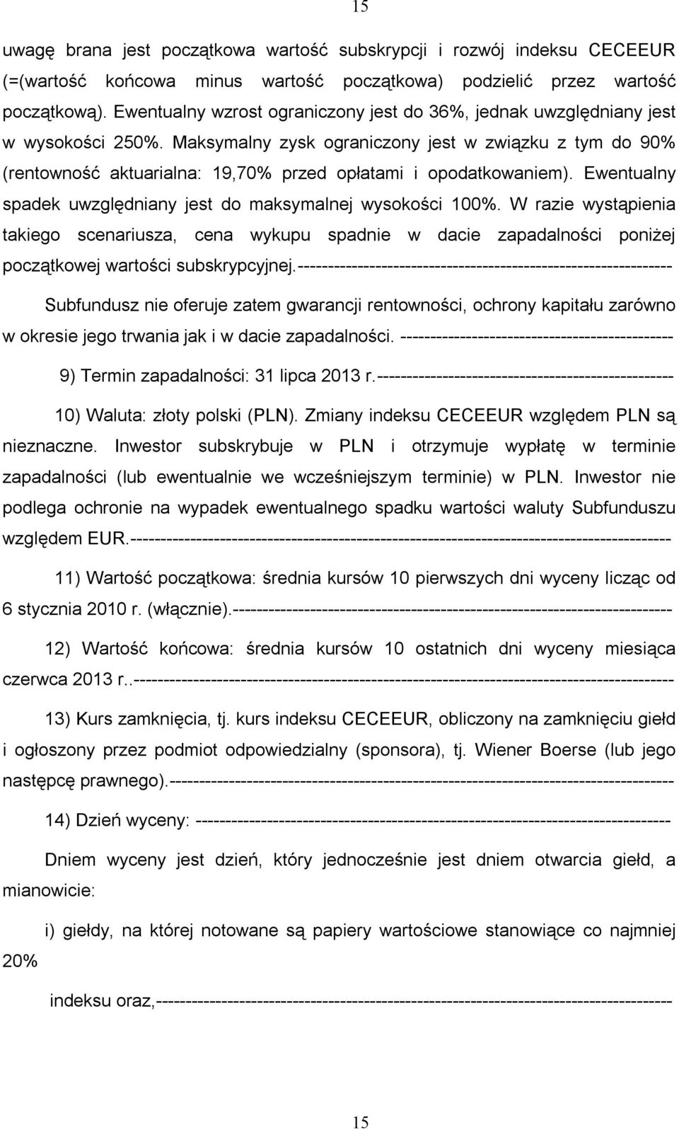 Maksymalny zysk ograniczony jest w związku z tym do 90% (rentowność aktuarialna: 19,70% przed opłatami i opodatkowaniem). Ewentualny spadek uwzględniany jest do maksymalnej wysokości 100%.