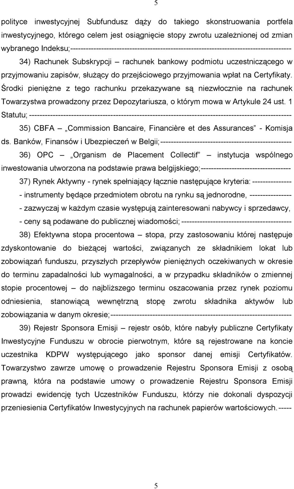 przejściowego przyjmowania wpłat na Certyfikaty. Środki pieniężne z tego rachunku przekazywane są niezwłocznie na rachunek Towarzystwa prowadzony przez Depozytariusza, o którym mowa w Artykule 24 ust.