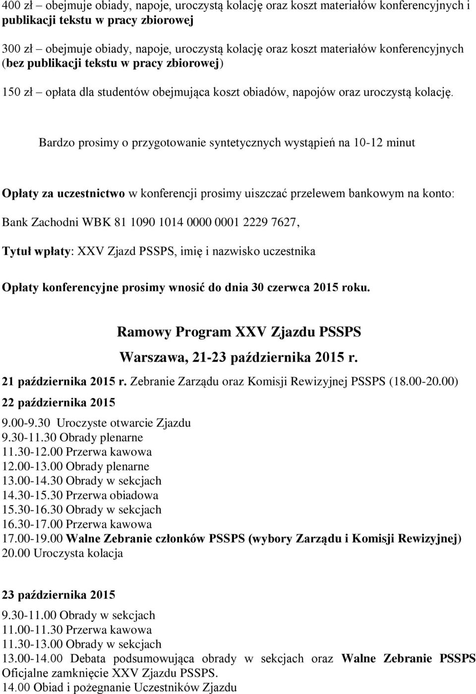 Bardzo prosimy o przygotowanie syntetycznych wystąpień na 10-12 minut Opłaty za uczestnictwo w konferencji prosimy uiszczać przelewem bankowym na konto: Bank Zachodni WBK 81 1090 1014 0000 0001 2229