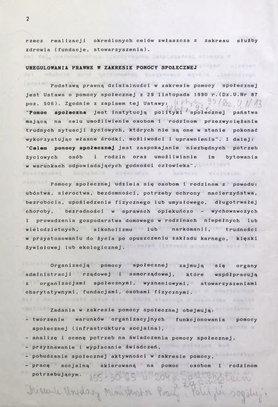 Zgodnie z zapisem tej Ustawy: A (a/ / y i y, ' i 1 1 "Pomoc społeczna jest instytucją polityki społecznej państwa mającą na celu umożliwienie osobom i rodzinom przezwyciężanie trudnych sytuacji