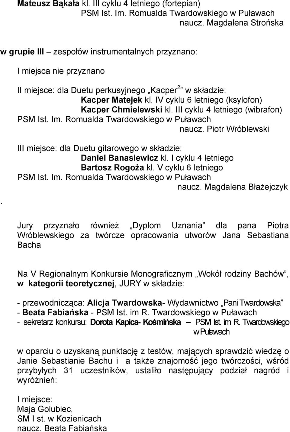 IV cyklu 6 letniego (ksylofon) Kacper Chmielewski kl. III cyklu 4 letniego (wibrafon) naucz. Piotr Wróblewski III miejsce: dla Duetu gitarowego w składzie: Daniel Banasiewicz kl.