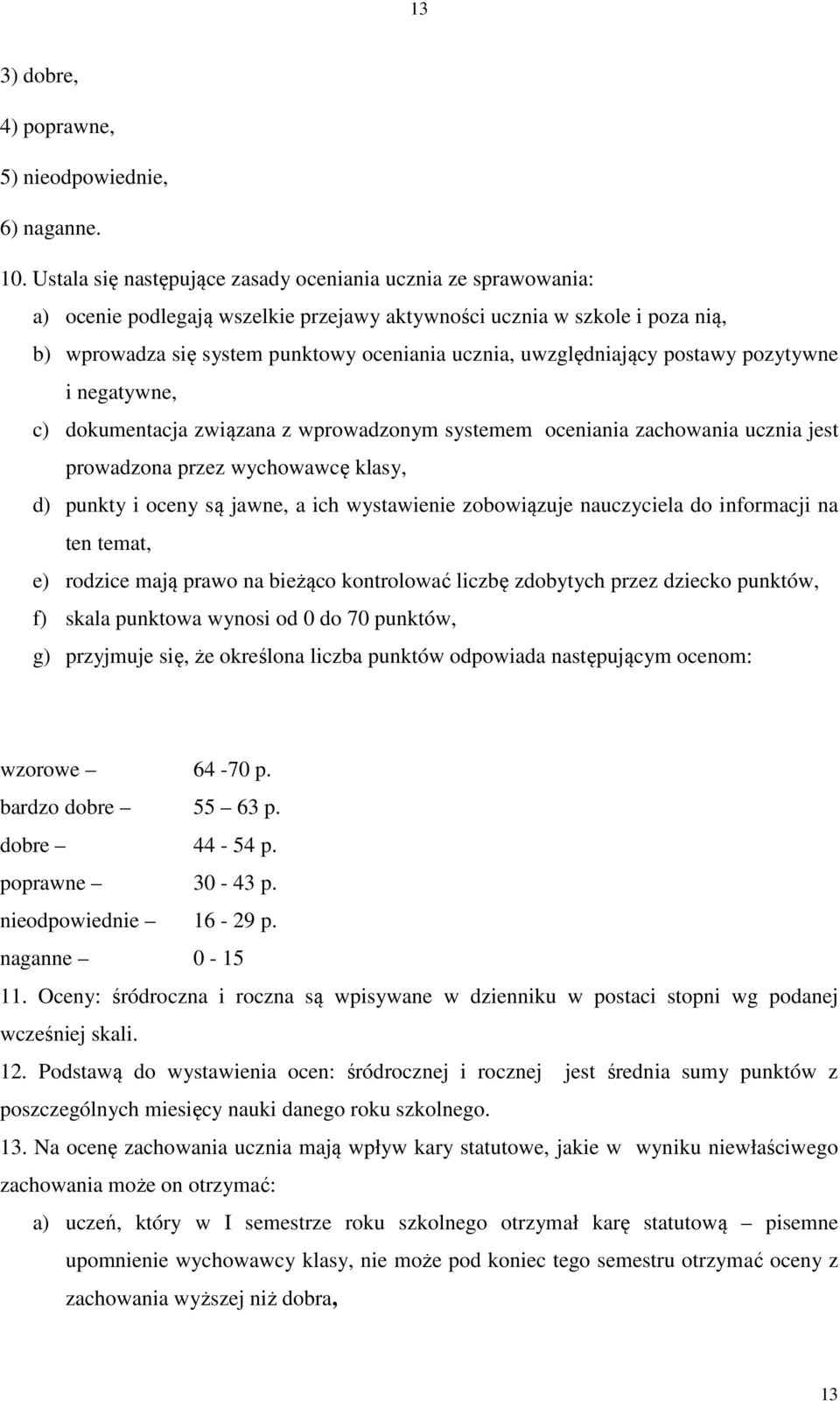 uwzględniający postawy pozytywne i negatywne, c) dokumentacja związana z wprowadzonym systemem oceniania zachowania ucznia jest prowadzona przez wychowawcę klasy, d) punkty i oceny są jawne, a ich