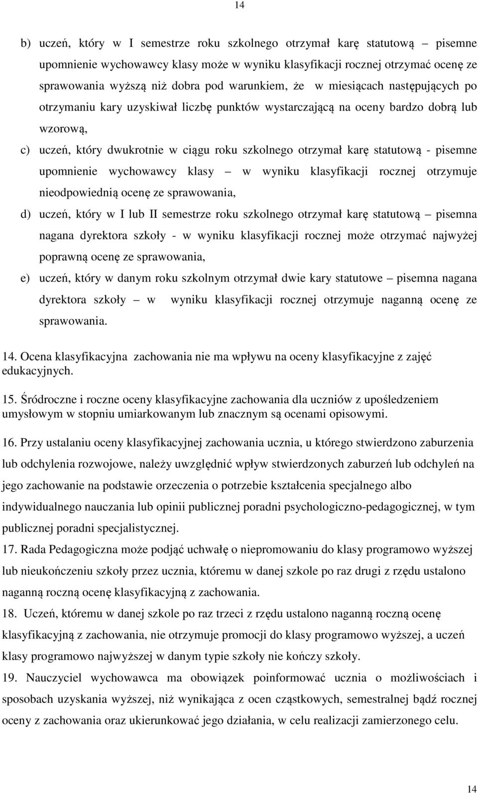 statutową - pisemne upomnienie wychowawcy klasy w wyniku klasyfikacji rocznej otrzymuje nieodpowiednią ocenę ze sprawowania, d) uczeń, który w I lub II semestrze roku szkolnego otrzymał karę