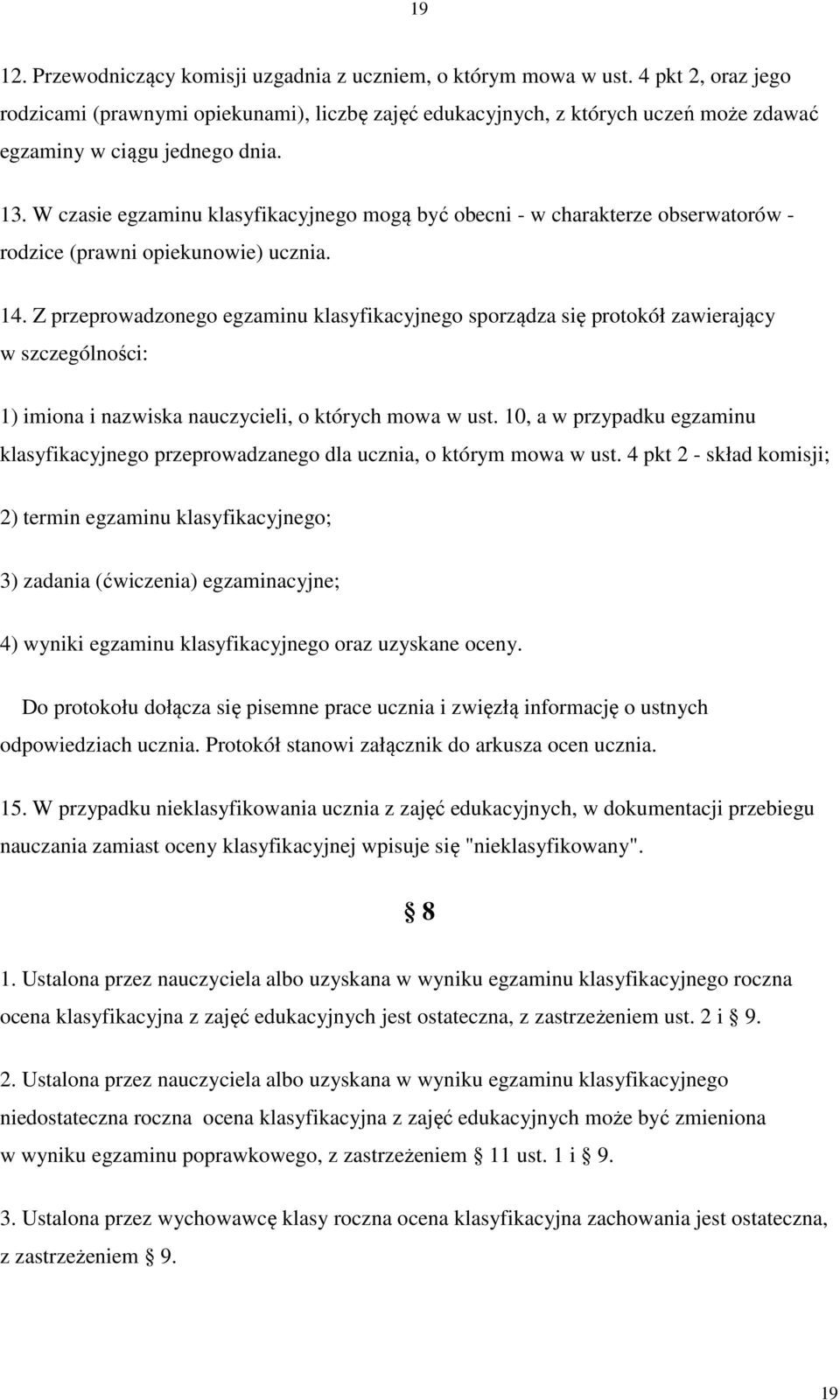 W czasie egzaminu klasyfikacyjnego mogą być obecni - w charakterze obserwatorów - rodzice (prawni opiekunowie) ucznia. 14.