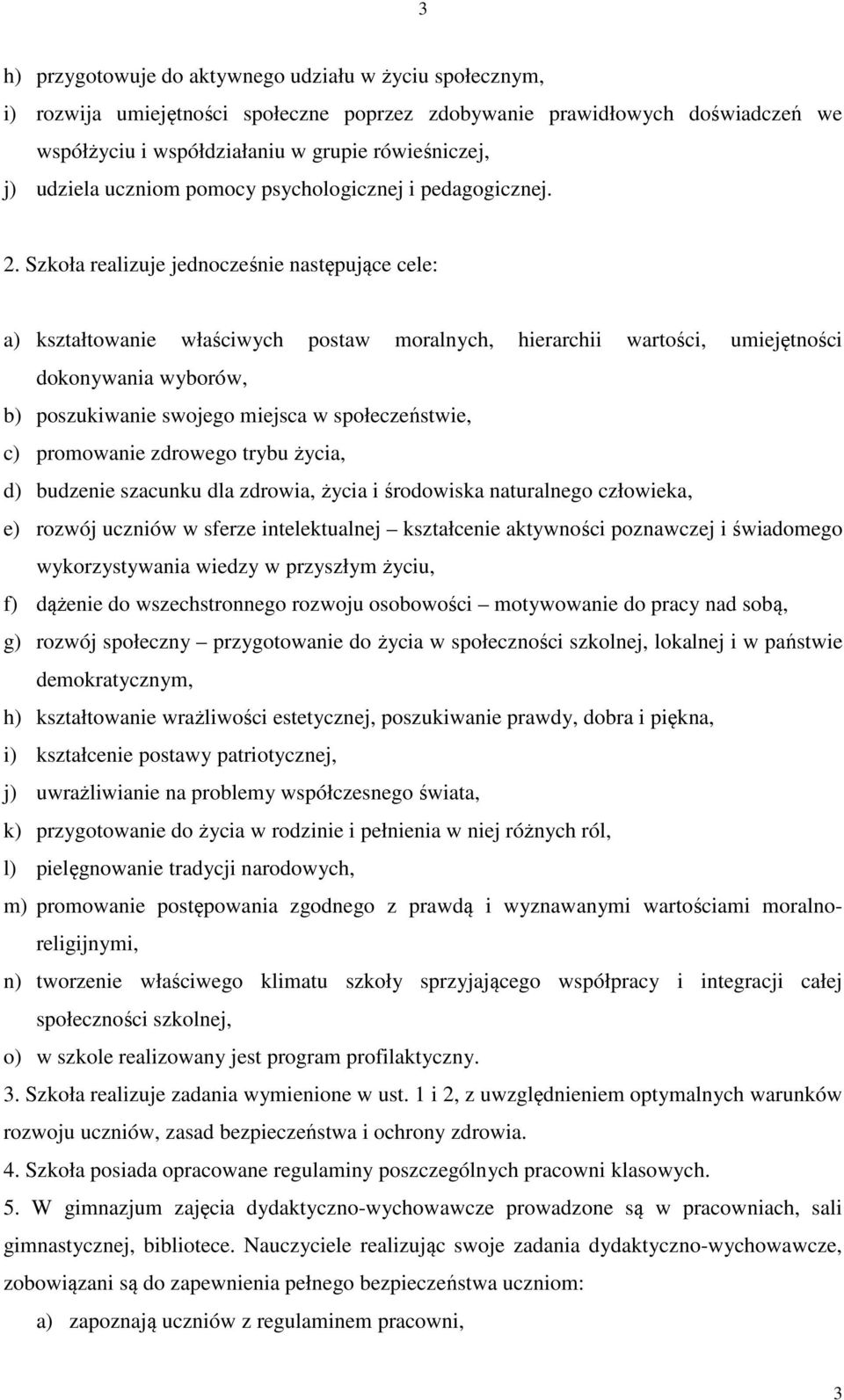 Szkoła realizuje jednocześnie następujące cele: a) kształtowanie właściwych postaw moralnych, hierarchii wartości, umiejętności dokonywania wyborów, b) poszukiwanie swojego miejsca w społeczeństwie,