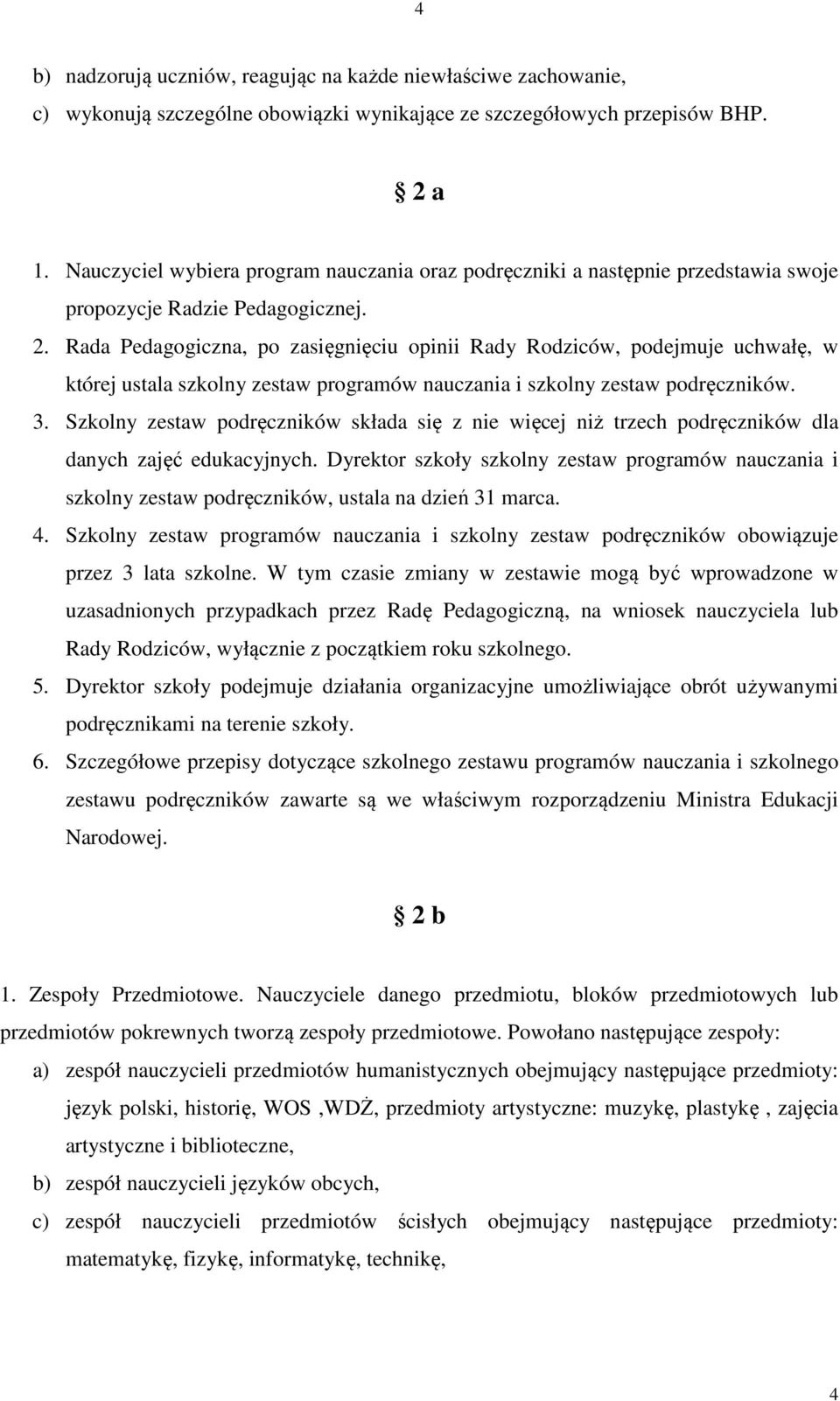 Rada Pedagogiczna, po zasięgnięciu opinii Rady Rodziców, podejmuje uchwałę, w której ustala szkolny zestaw programów nauczania i szkolny zestaw podręczników. 3.