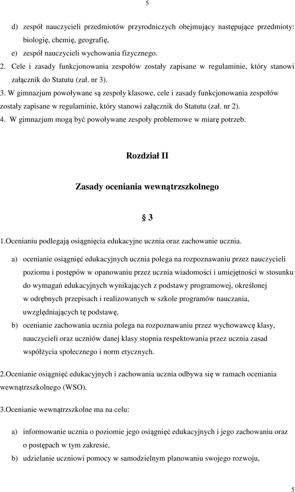 . 3. W gimnazjum powoływane są zespoły klasowe, cele i zasady funkcjonowania zespołów zostały zapisane w regulaminie, który stanowi załącznik do Statutu (zał. nr 2). 4.