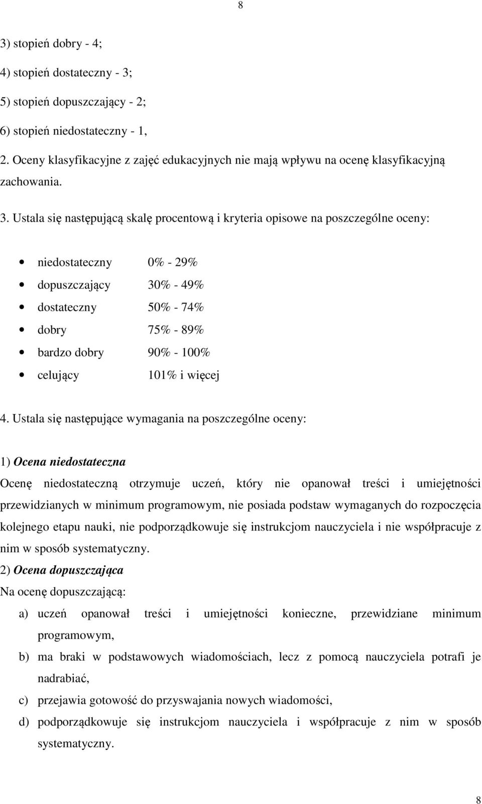 Ustala się następującą skalę procentową i kryteria opisowe na poszczególne oceny: niedostateczny 0% - 29% dopuszczający 30% - 49% dostateczny 50% - 74% dobry 75% - 89% bardzo dobry 90% - 100%