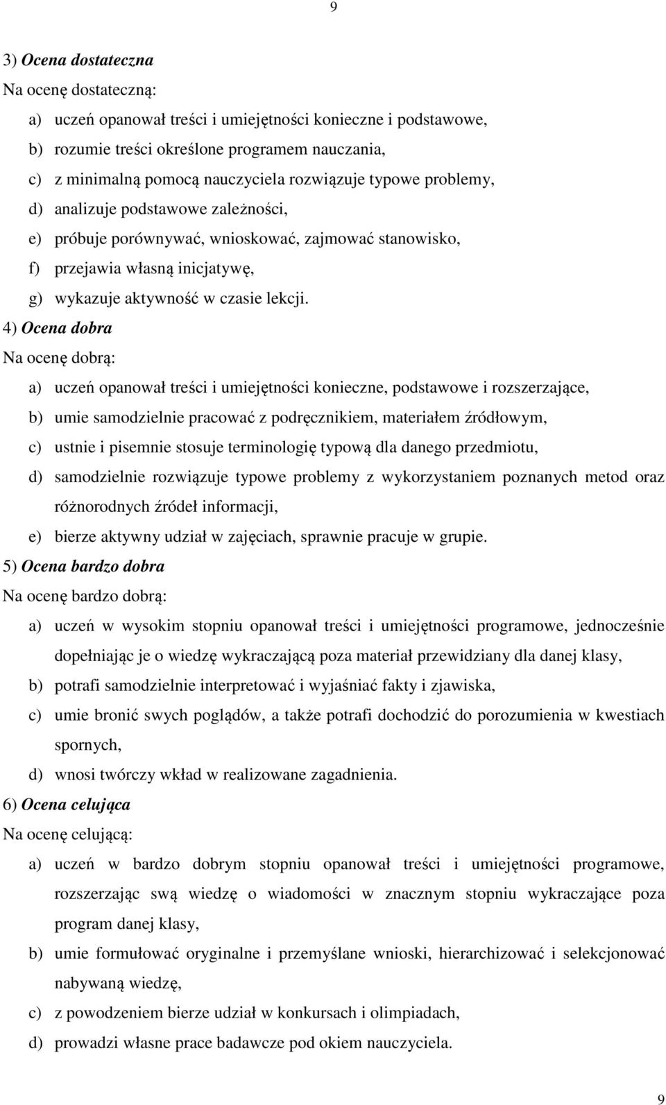 4) Ocena dobra Na ocenę dobrą: a) uczeń opanował treści i umiejętności konieczne, podstawowe i rozszerzające, b) umie samodzielnie pracować z podręcznikiem, materiałem źródłowym, c) ustnie i pisemnie