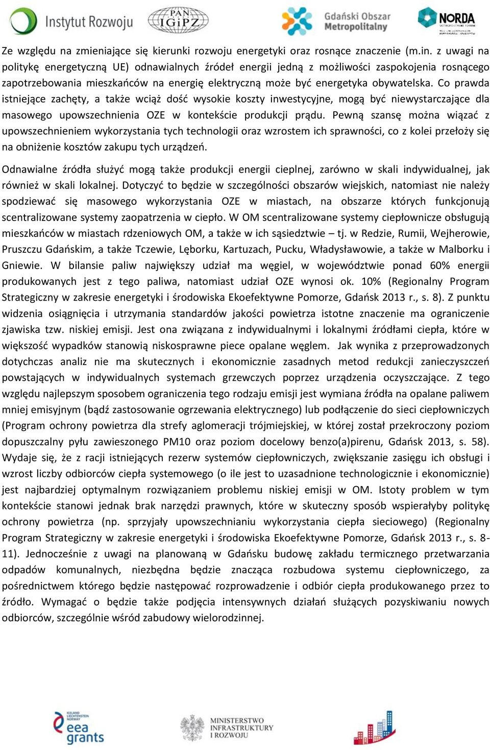 Co prawda istniejące zachęty, a także wciąż dość wysokie koszty inwestycyjne, mogą być niewystarczające dla masowego upowszechnienia OZE w kontekście produkcji prądu.