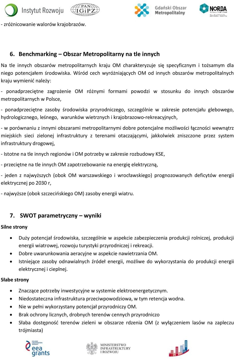 Wśród cech wyróżniających OM od innych obszarów metropolitalnych kraju wymienić należy: - ponadprzeciętne zagrożenie OM różnymi formami powodzi w stosunku do innych obszarów metropolitarnych w