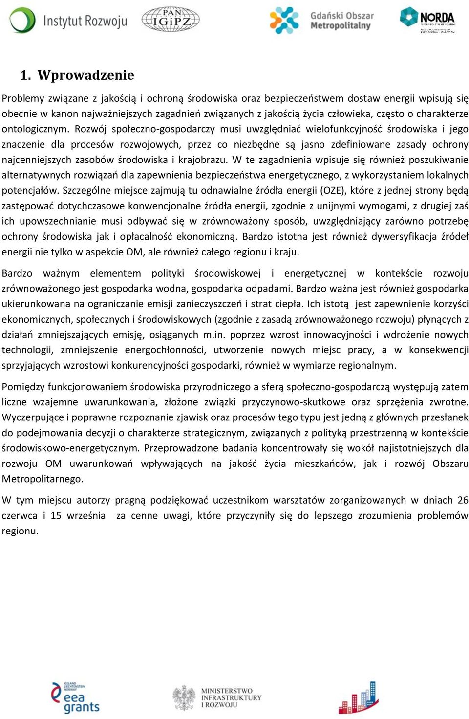 Rozwój społeczno-gospodarczy musi uwzględniać wielofunkcyjność środowiska i jego znaczenie dla procesów rozwojowych, przez co niezbędne są jasno zdefiniowane zasady ochrony najcenniejszych zasobów