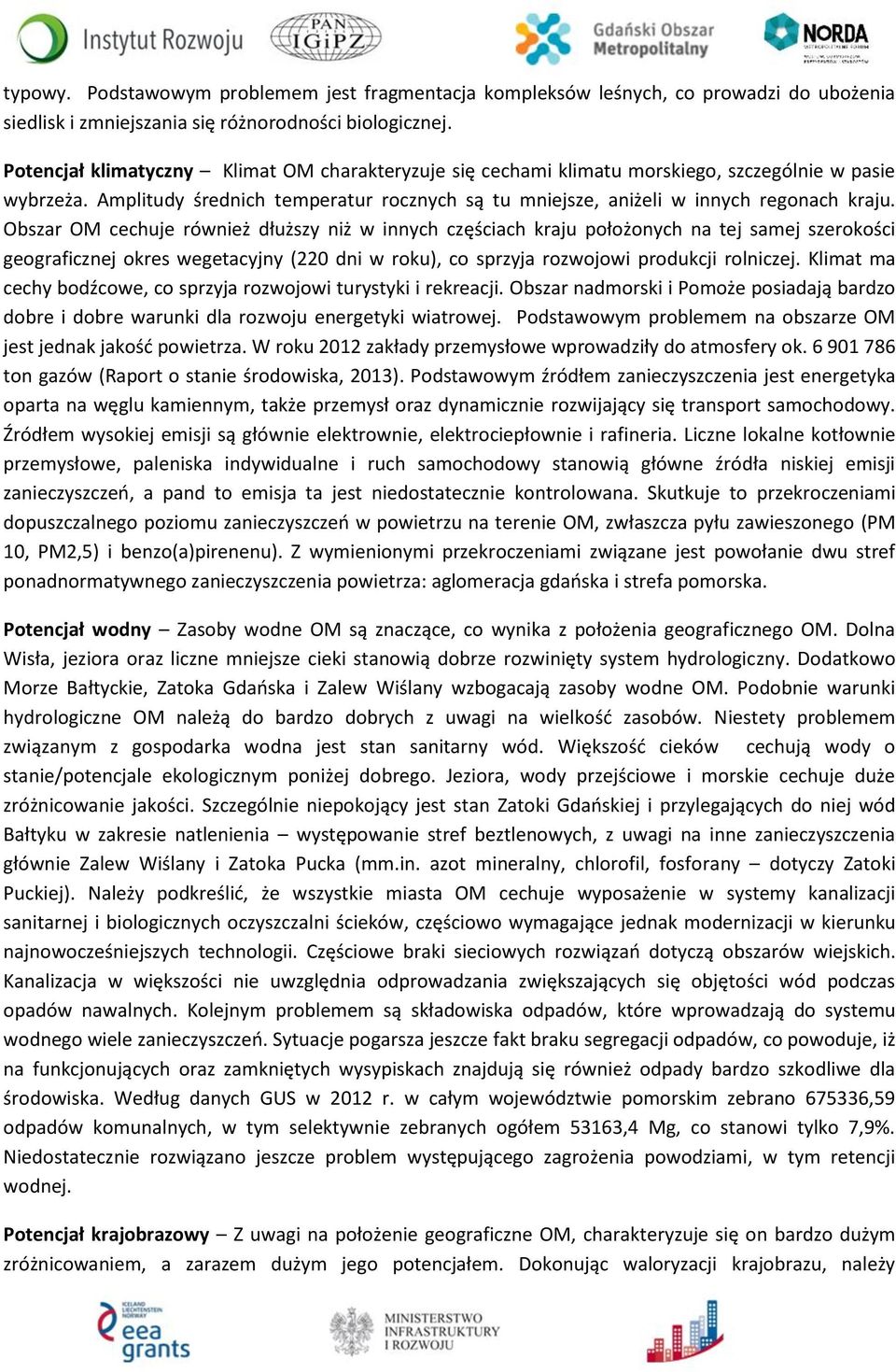 Obszar OM cechuje również dłuższy niż w innych częściach kraju położonych na tej samej szerokości geograficznej okres wegetacyjny (220 dni w roku), co sprzyja rozwojowi produkcji rolniczej.