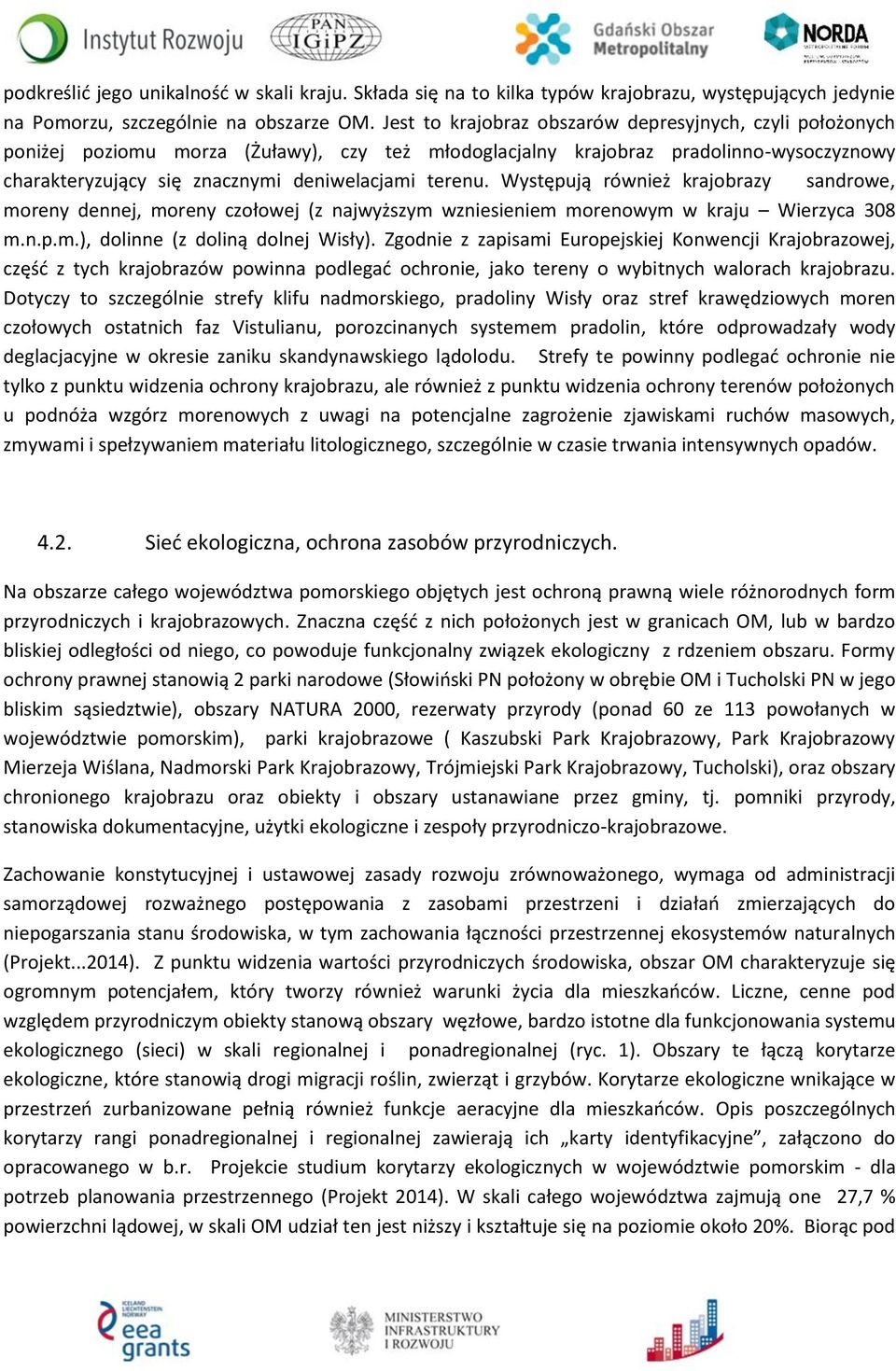 Występują również krajobrazy sandrowe, moreny dennej, moreny czołowej (z najwyższym wzniesieniem morenowym w kraju Wierzyca 308 m.n.p.m.), dolinne (z doliną dolnej Wisły).