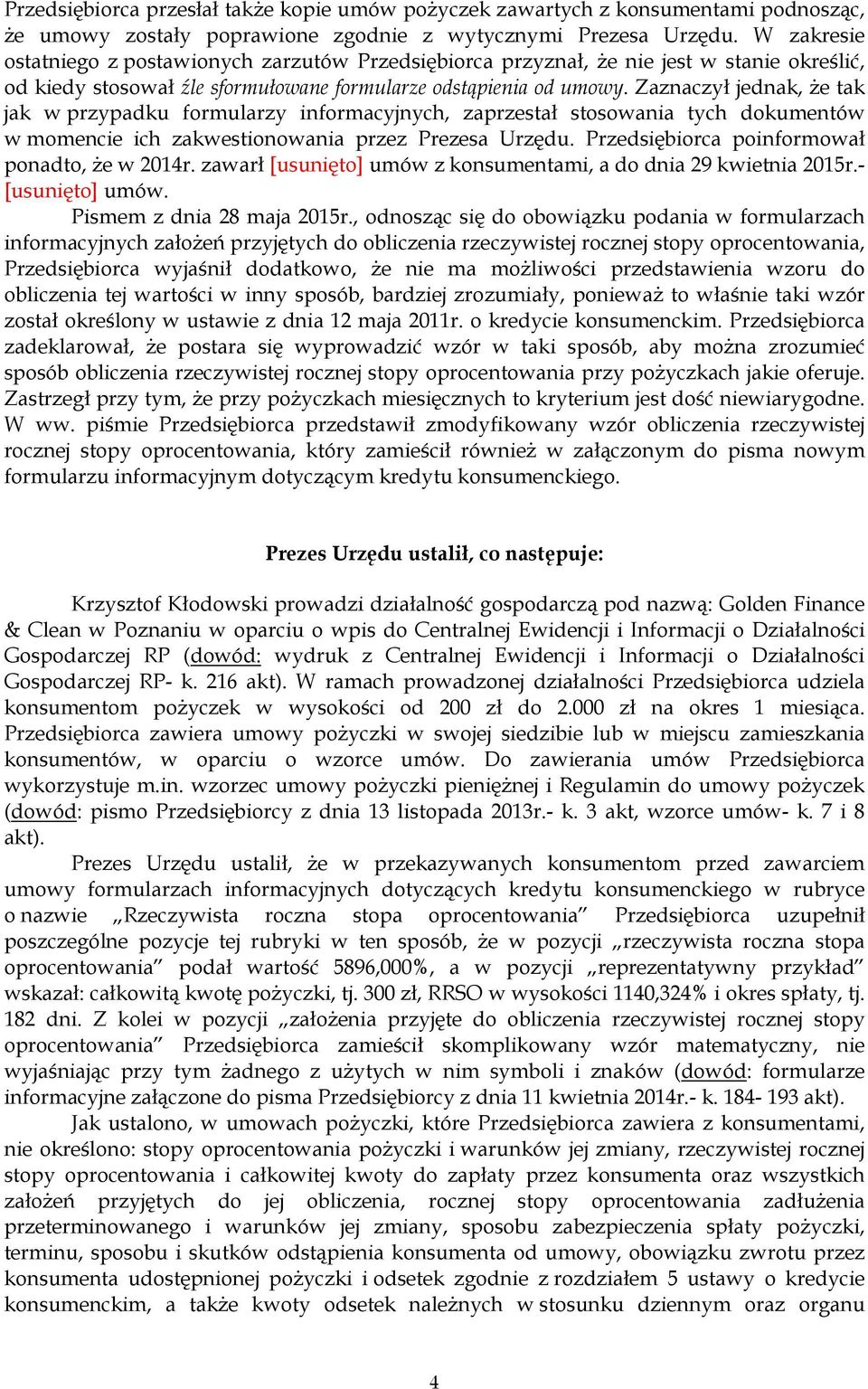 Zaznaczył jednak, Ŝe tak jak w przypadku formularzy informacyjnych, zaprzestał stosowania tych dokumentów w momencie ich zakwestionowania przez Prezesa Urzędu.