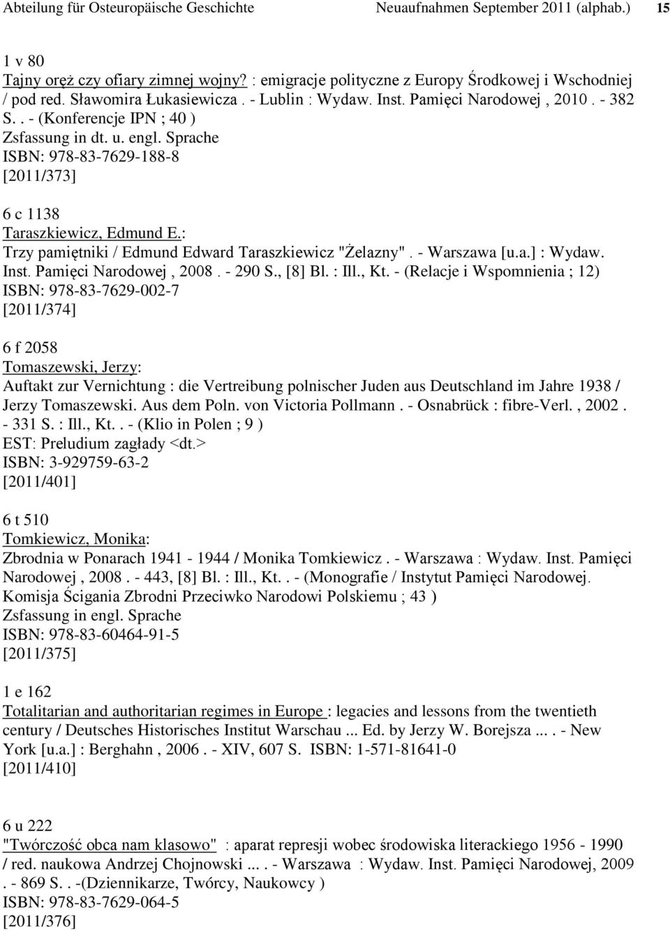 Sprache ISBN: 978-83-7629-188-8 [2011/373] 6 c 1138 Taraszkiewicz, Edmund E.: Trzy pamiętniki / Edmund Edward Taraszkiewicz "Żelazny". - Warszawa [u.a.] : Wydaw. Inst. Pamięci Narodowej, 2008.