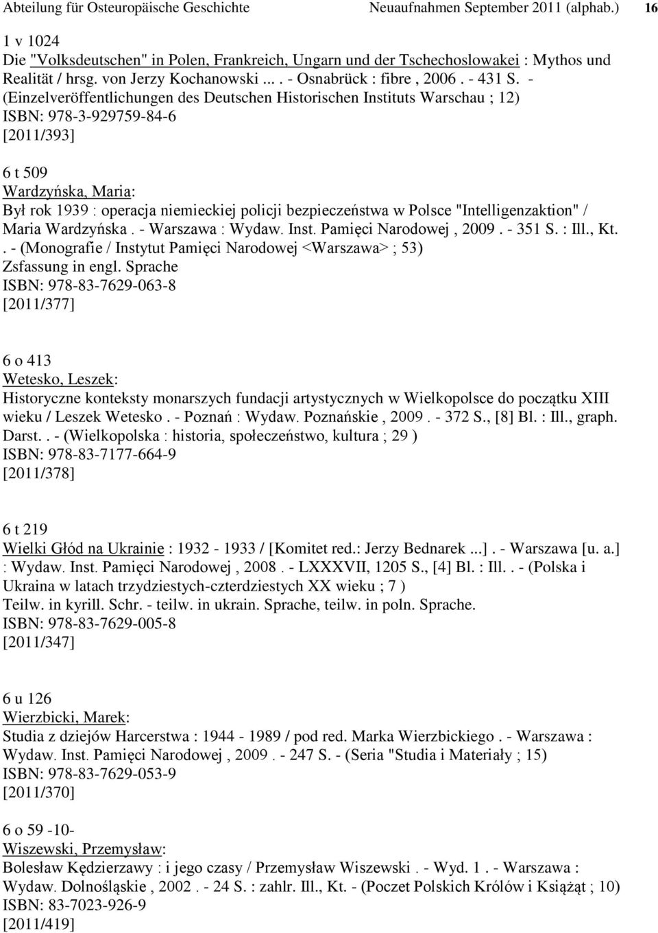 - (Einzelveröffentlichungen des Deutschen Historischen Instituts Warschau ; 12) ISBN: 978-3-929759-84-6 [2011/393] 6 t 509 Wardzyńska, Maria: Był rok 1939 : operacja niemieckiej policji