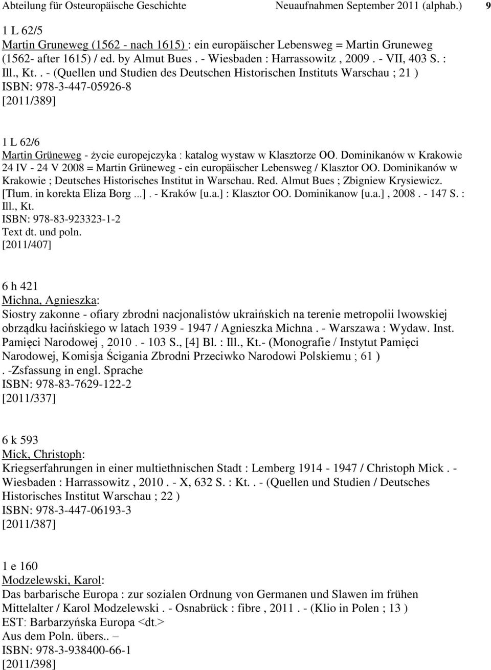 . - (Quellen und Studien des Deutschen Historischen Instituts Warschau ; 21 ) ISBN: 978-3-447-05926-8 [2011/389] 1 L 62/6 Martin Grüneweg - życie europejczyka : katalog wystaw w Klasztorze OO.