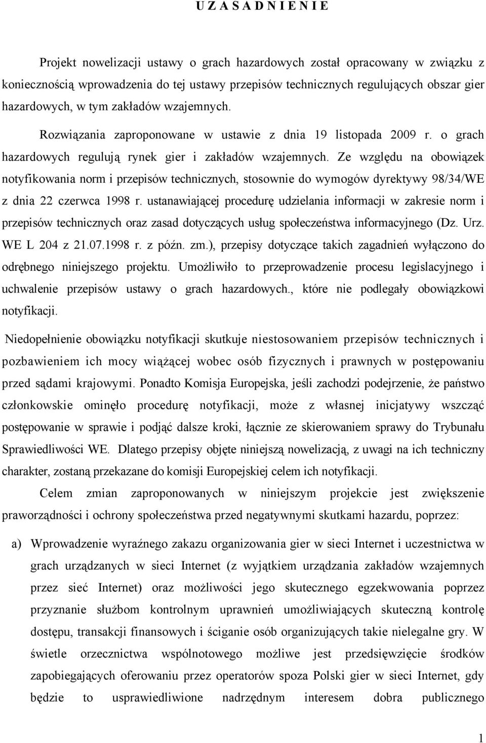 Ze względu na obowiązek notyfikowania norm i przepisów technicznych, stosownie do wymogów dyrektywy 98/34/WE z dnia 22 czerwca 1998 r.