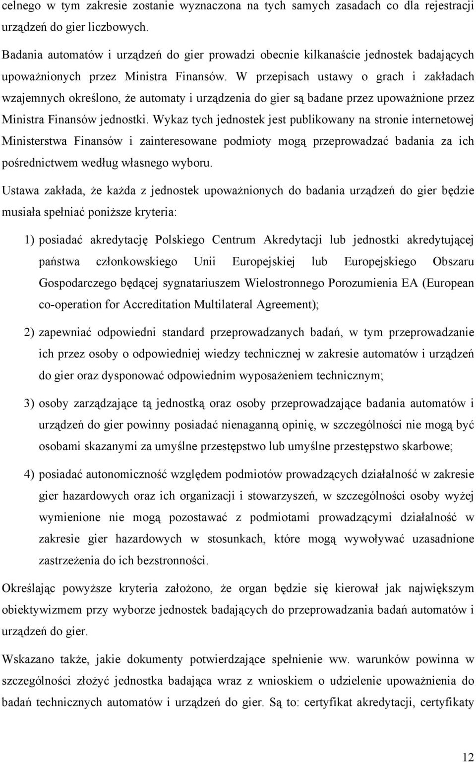 W przepisach ustawy o grach i zakładach wzajemnych określono, że automaty i urządzenia do gier są badane przez upoważnione przez Ministra Finansów jednostki.