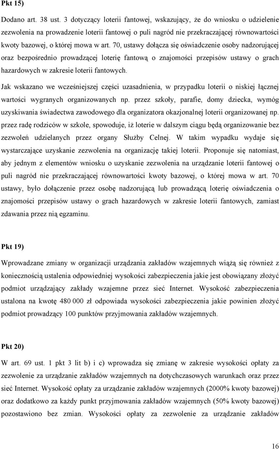 70, ustawy dołącza się oświadczenie osoby nadzorującej oraz bezpośrednio prowadzącej loterię fantową o znajomości przepisów ustawy o grach hazardowych w zakresie loterii fantowych.