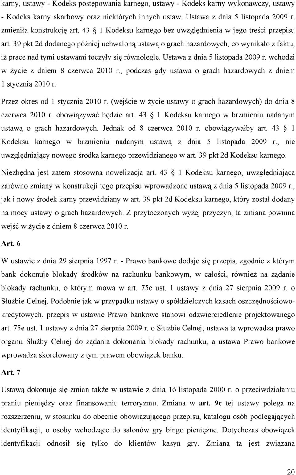 39 pkt 2d dodanego później uchwaloną ustawą o grach hazardowych, co wynikało z faktu, iż prace nad tymi ustawami toczyły się równolegle. Ustawa z dnia 5 listopada 2009 r.