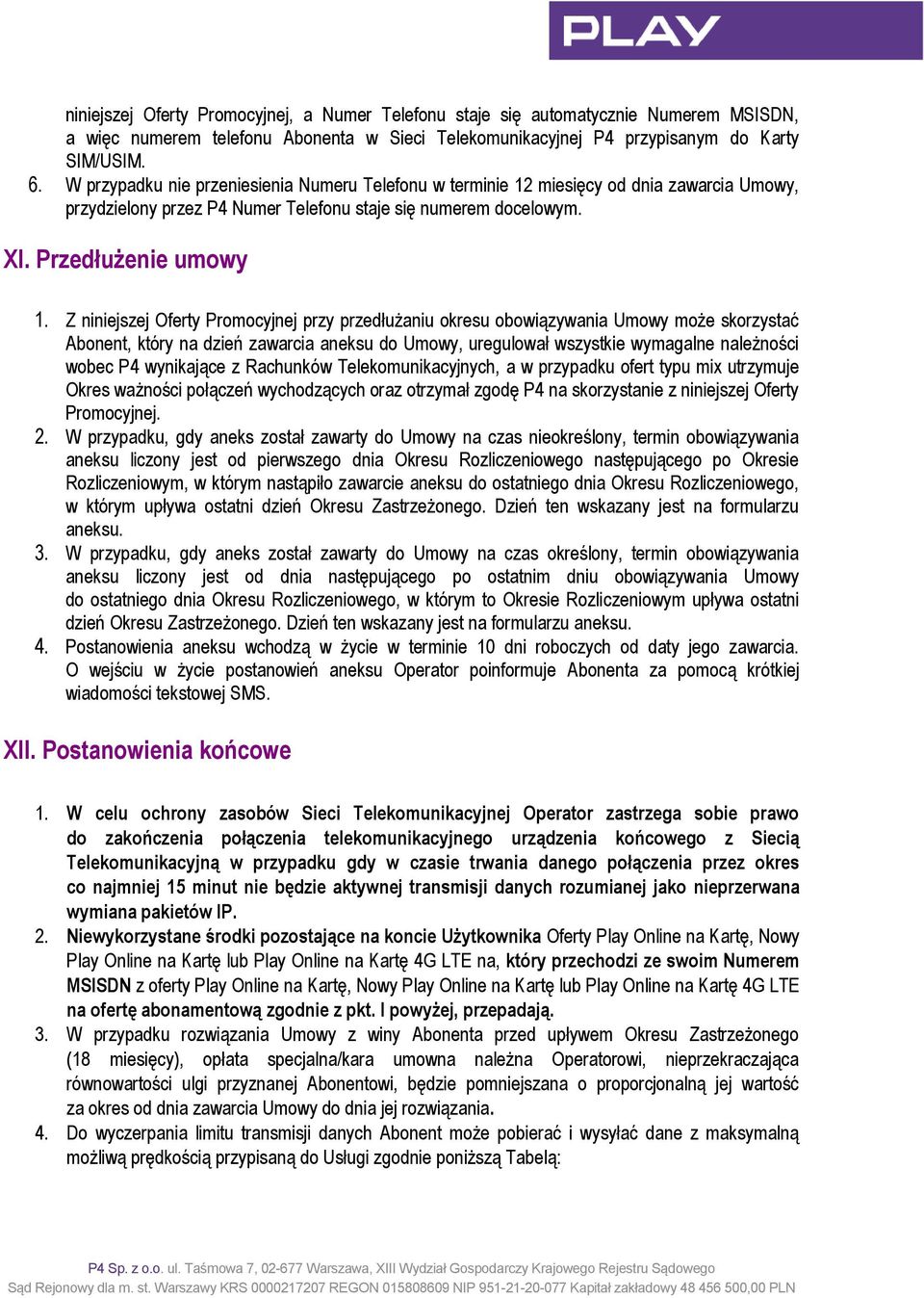 Z niniejszej Oferty Promocyjnej przy przedłużaniu okresu obowiązywania Umowy może skorzystać Abonent, który na dzień zawarcia aneksu do Umowy, uregulował wszystkie wymagalne należności wobec P4