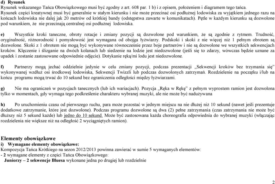 (odstępstwa zawarte w komunikatach). Pętle w każdym kierunku są dozwolone pod warunkiem, że nie przecinają centralnej osi podłużnej lodowiska.