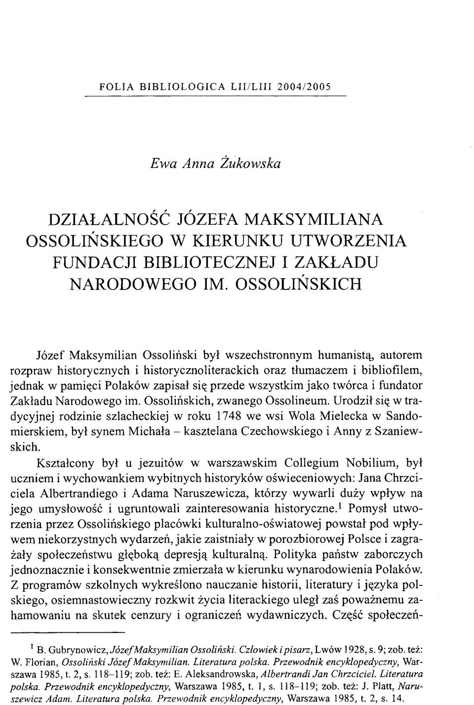 przede wszystkim jako twórca i fundator Zakładu Narodowego im. Ossolińskich, zwanego Ossolineum.
