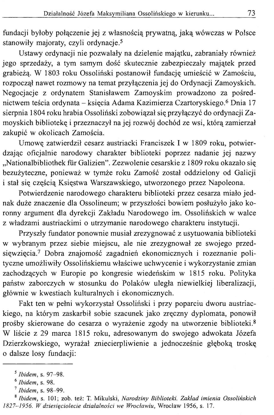 W 1803 roku Ossoliński postanowił fundację umieścić w Zamościu, rozpoczął nawet rozmowy na temat przyłączenia jej do Ordynacji Zamoyskich.