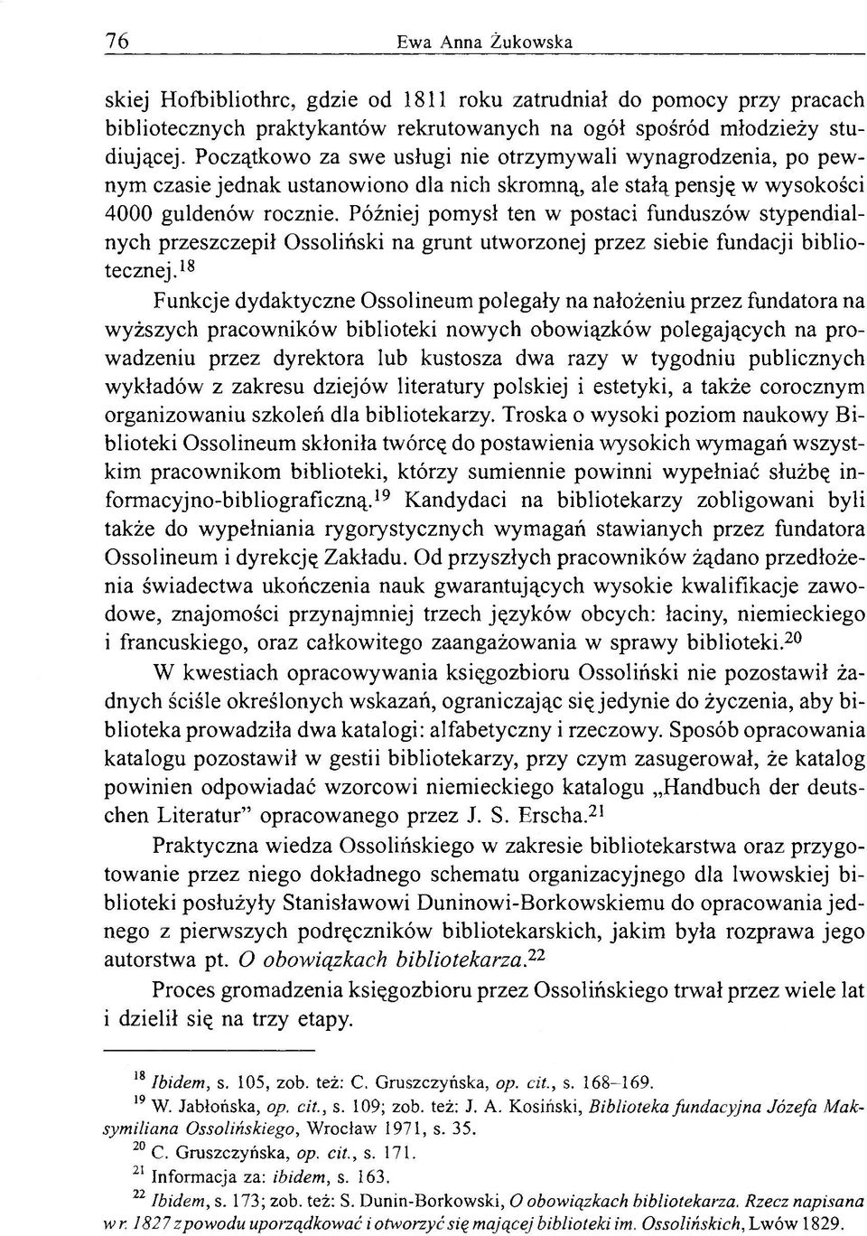 Później pomysł ten w postaci funduszów stypendialnych przeszczepił Ossoliński na grunt utworzonej przez siebie fundacji bibliotecznej.