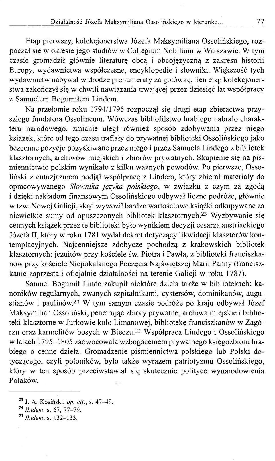 Większość tych wydawnictw nabywał w drodze prenumeraty za gotówkę. Ten etap kolekcjonerstwa zakończył się w chwili nawiązania trwającej przez dziesięć lat współpracy z Samuelem Bogumiłem Lindem.